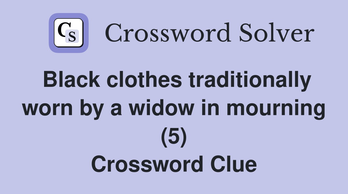 Black clothes traditionally worn by a widow in mourning (5) Crossword